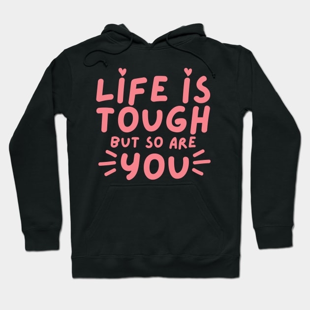 Life Is tough But So Are You. Self Love, Kindness. Hoodie by That Cheeky Tee